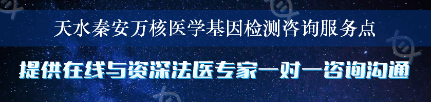 天水秦安万核医学基因检测咨询服务点